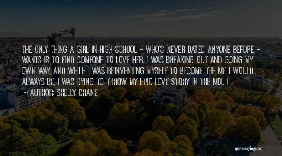 Shelly Crane Quotes: The Only Thing A Girl In High School - Who's Never Dated Anyone Before - Wants Is To Find Someone