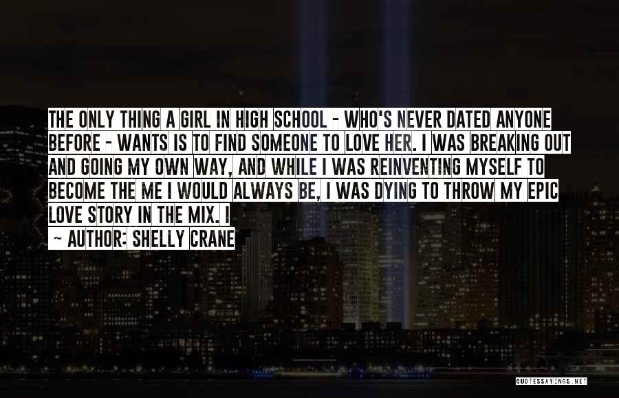 Shelly Crane Quotes: The Only Thing A Girl In High School - Who's Never Dated Anyone Before - Wants Is To Find Someone