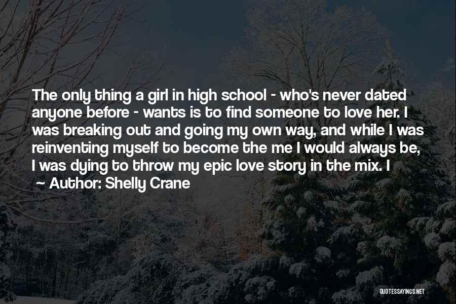 Shelly Crane Quotes: The Only Thing A Girl In High School - Who's Never Dated Anyone Before - Wants Is To Find Someone