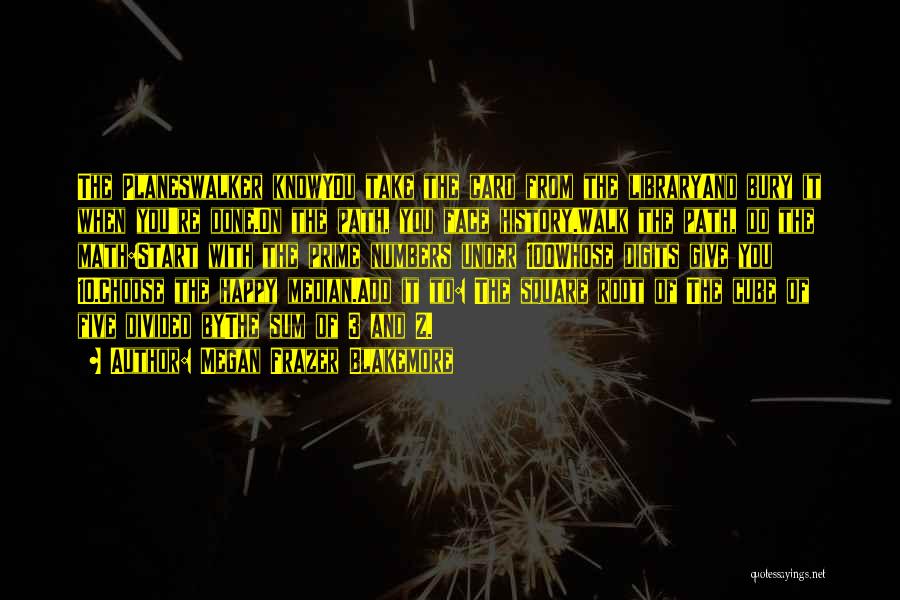 Megan Frazer Blakemore Quotes: The Planeswalker Knowyou Take The Card From The Libraryand Bury It When You're Done.on The Path, You Face History.walk The