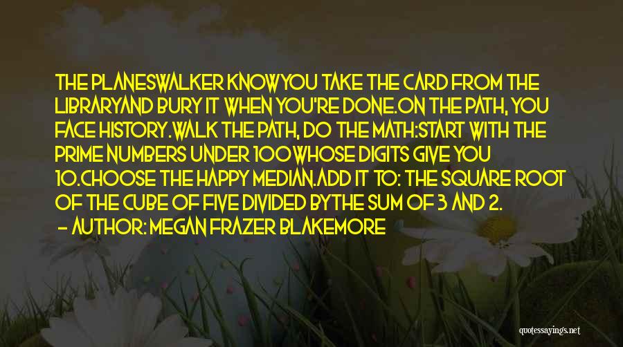 Megan Frazer Blakemore Quotes: The Planeswalker Knowyou Take The Card From The Libraryand Bury It When You're Done.on The Path, You Face History.walk The