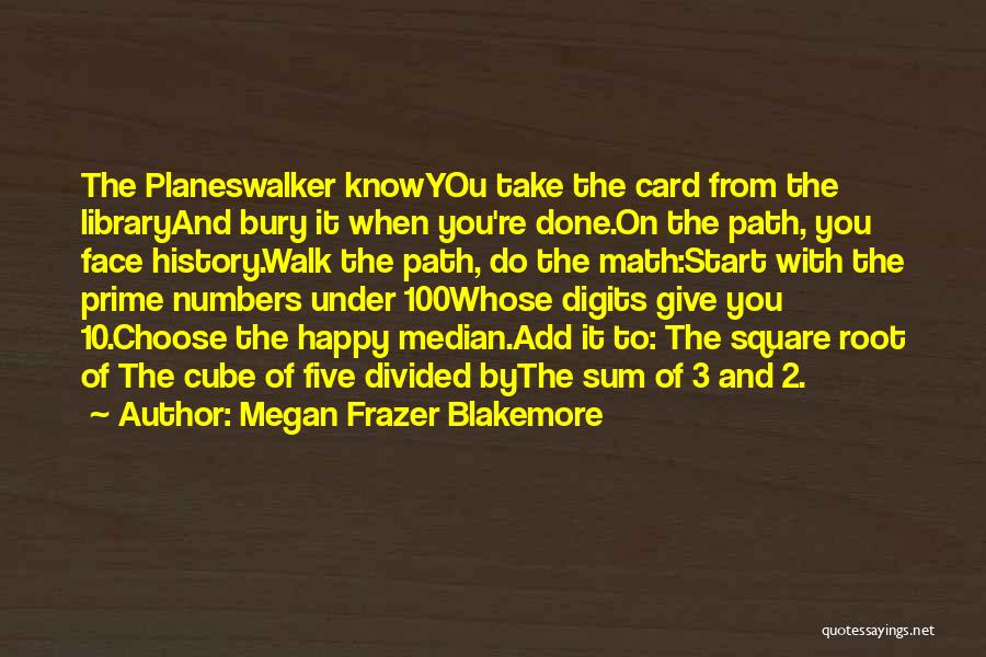 Megan Frazer Blakemore Quotes: The Planeswalker Knowyou Take The Card From The Libraryand Bury It When You're Done.on The Path, You Face History.walk The