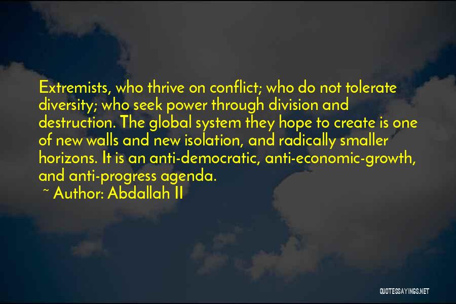 Abdallah II Quotes: Extremists, Who Thrive On Conflict; Who Do Not Tolerate Diversity; Who Seek Power Through Division And Destruction. The Global System