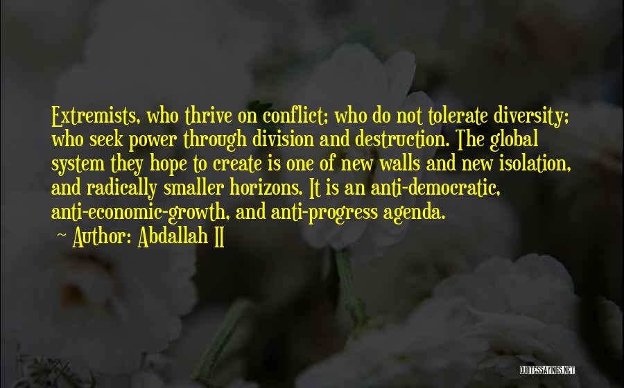 Abdallah II Quotes: Extremists, Who Thrive On Conflict; Who Do Not Tolerate Diversity; Who Seek Power Through Division And Destruction. The Global System