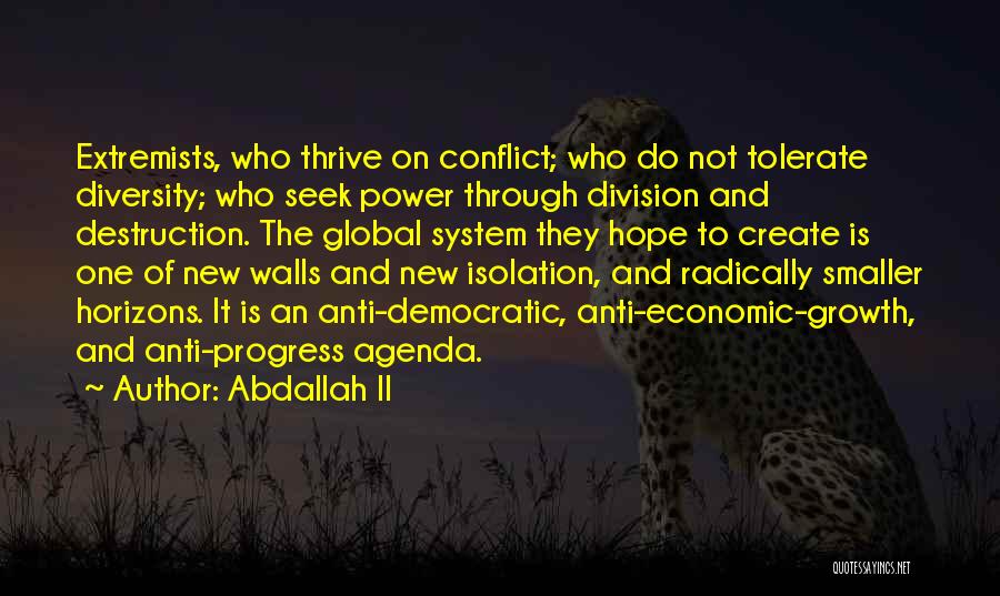 Abdallah II Quotes: Extremists, Who Thrive On Conflict; Who Do Not Tolerate Diversity; Who Seek Power Through Division And Destruction. The Global System