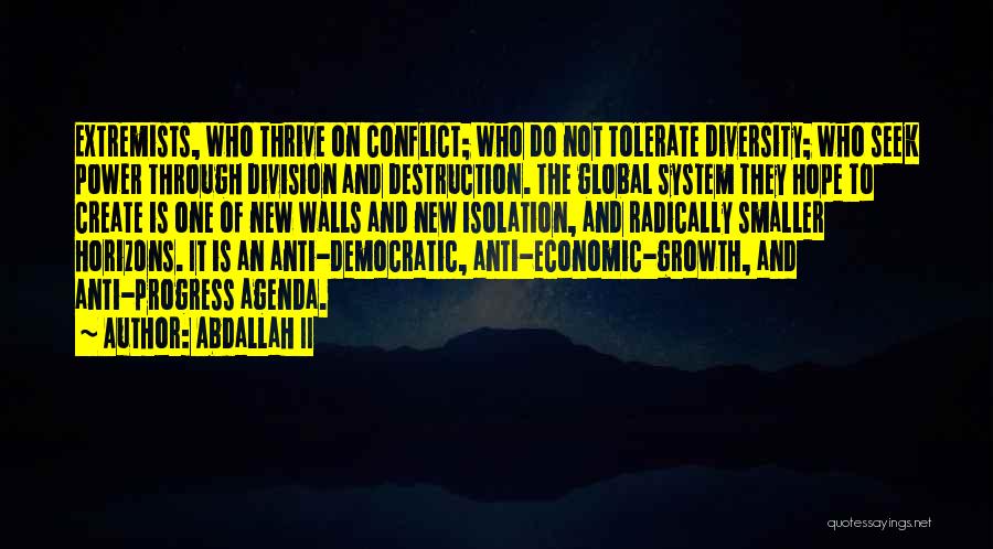 Abdallah II Quotes: Extremists, Who Thrive On Conflict; Who Do Not Tolerate Diversity; Who Seek Power Through Division And Destruction. The Global System