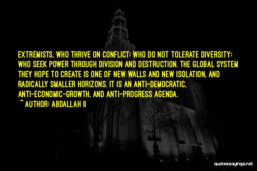 Abdallah II Quotes: Extremists, Who Thrive On Conflict; Who Do Not Tolerate Diversity; Who Seek Power Through Division And Destruction. The Global System