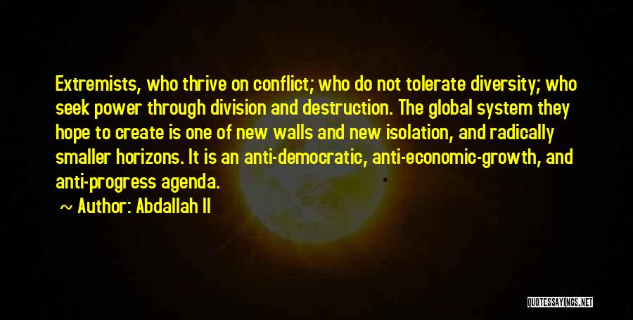 Abdallah II Quotes: Extremists, Who Thrive On Conflict; Who Do Not Tolerate Diversity; Who Seek Power Through Division And Destruction. The Global System