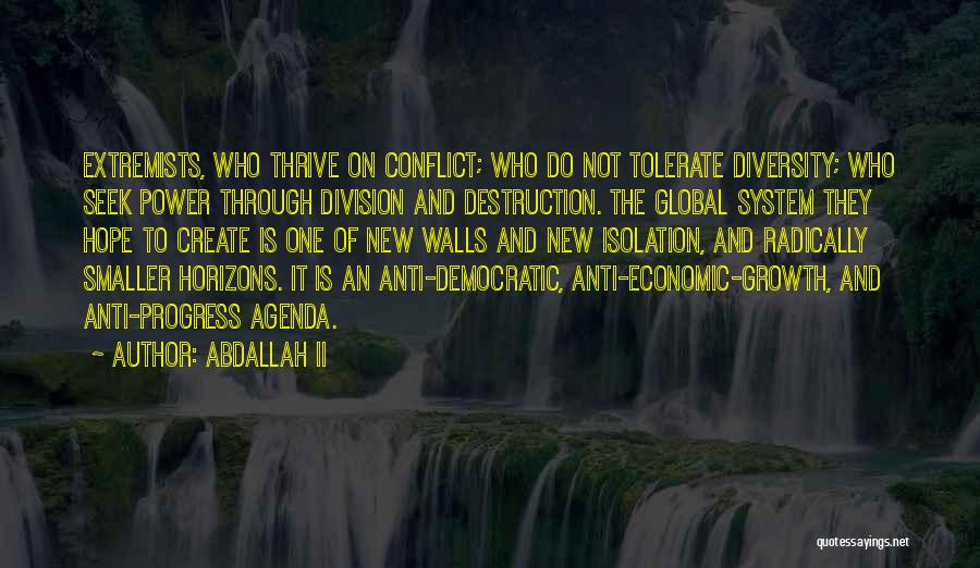 Abdallah II Quotes: Extremists, Who Thrive On Conflict; Who Do Not Tolerate Diversity; Who Seek Power Through Division And Destruction. The Global System