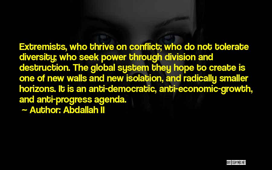 Abdallah II Quotes: Extremists, Who Thrive On Conflict; Who Do Not Tolerate Diversity; Who Seek Power Through Division And Destruction. The Global System