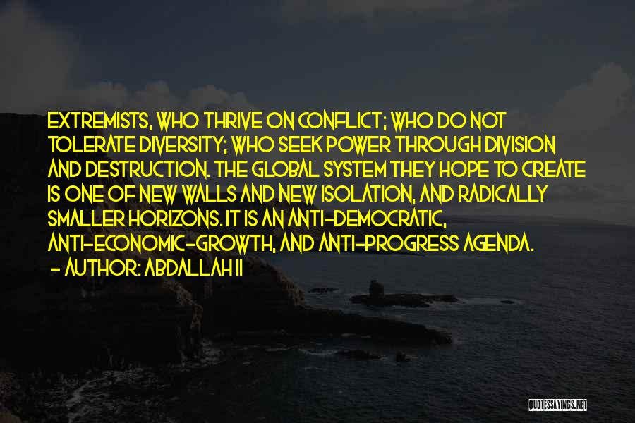 Abdallah II Quotes: Extremists, Who Thrive On Conflict; Who Do Not Tolerate Diversity; Who Seek Power Through Division And Destruction. The Global System