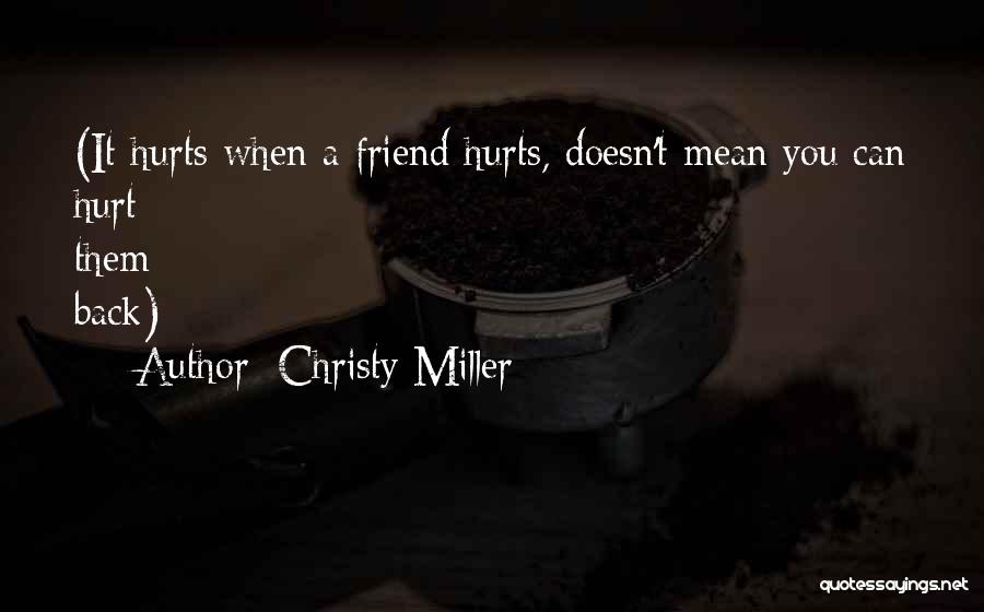 Christy Miller Quotes: (it Hurts When A Friend Hurts, Doesn't Mean You Can Hurt Them Back)
