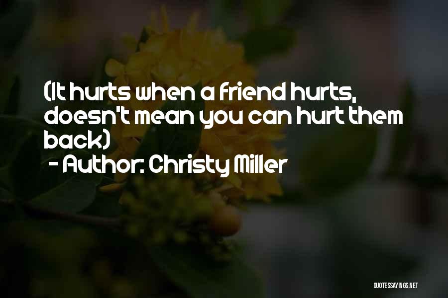 Christy Miller Quotes: (it Hurts When A Friend Hurts, Doesn't Mean You Can Hurt Them Back)