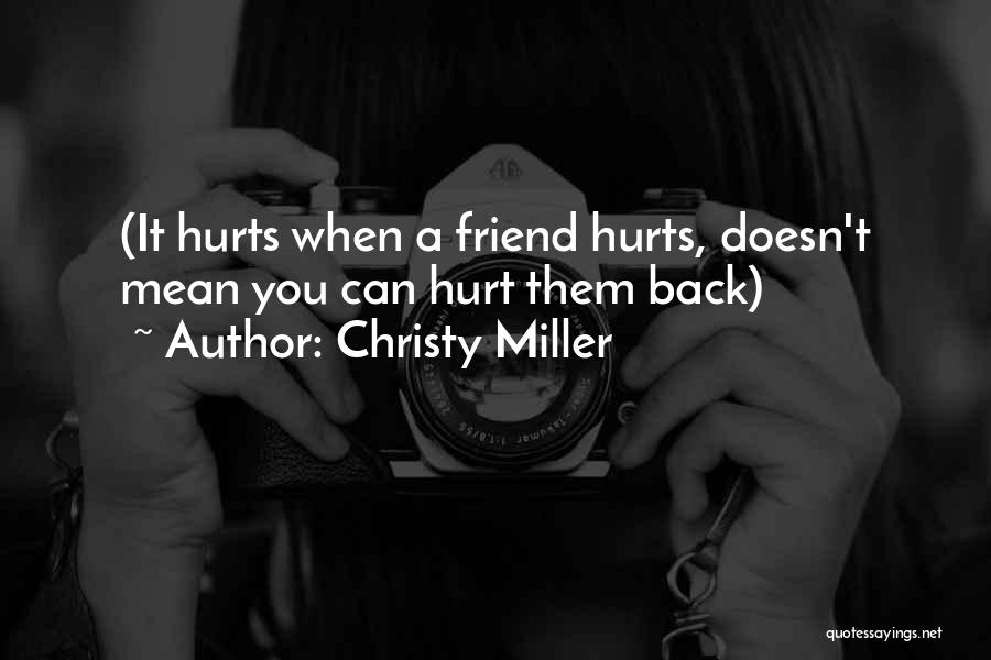 Christy Miller Quotes: (it Hurts When A Friend Hurts, Doesn't Mean You Can Hurt Them Back)