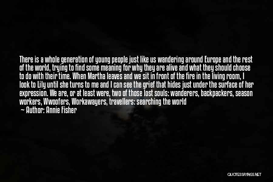 Annie Fisher Quotes: There Is A Whole Generation Of Young People Just Like Us Wandering Around Europe And The Rest Of The World,