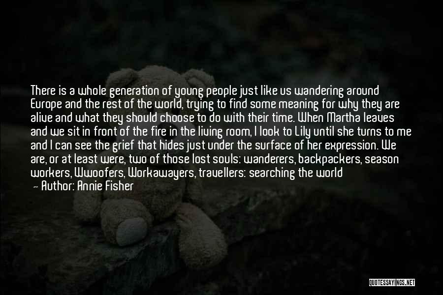 Annie Fisher Quotes: There Is A Whole Generation Of Young People Just Like Us Wandering Around Europe And The Rest Of The World,