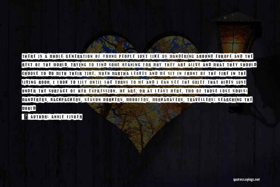 Annie Fisher Quotes: There Is A Whole Generation Of Young People Just Like Us Wandering Around Europe And The Rest Of The World,