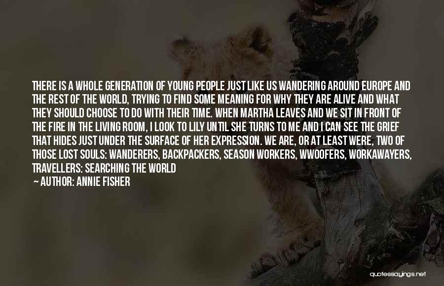 Annie Fisher Quotes: There Is A Whole Generation Of Young People Just Like Us Wandering Around Europe And The Rest Of The World,