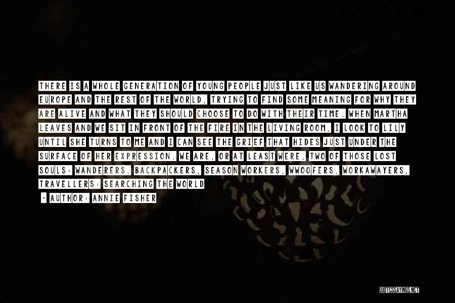 Annie Fisher Quotes: There Is A Whole Generation Of Young People Just Like Us Wandering Around Europe And The Rest Of The World,