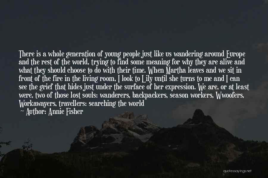 Annie Fisher Quotes: There Is A Whole Generation Of Young People Just Like Us Wandering Around Europe And The Rest Of The World,