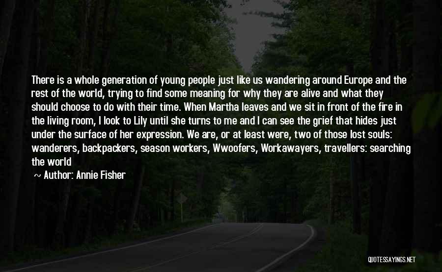 Annie Fisher Quotes: There Is A Whole Generation Of Young People Just Like Us Wandering Around Europe And The Rest Of The World,