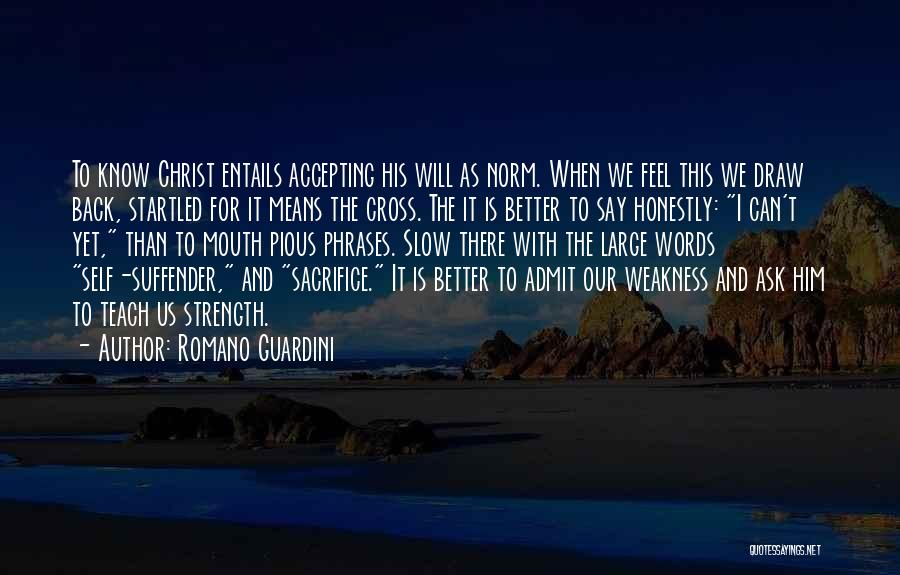 Romano Guardini Quotes: To Know Christ Entails Accepting His Will As Norm. When We Feel This We Draw Back, Startled For It Means