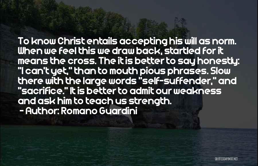 Romano Guardini Quotes: To Know Christ Entails Accepting His Will As Norm. When We Feel This We Draw Back, Startled For It Means