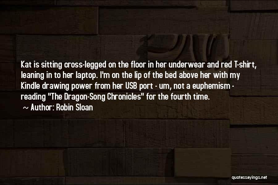 Robin Sloan Quotes: Kat Is Sitting Cross-legged On The Floor In Her Underwear And Red T-shirt, Leaning In To Her Laptop. I'm On