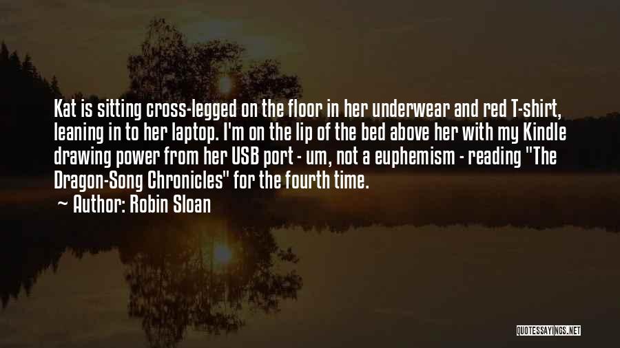 Robin Sloan Quotes: Kat Is Sitting Cross-legged On The Floor In Her Underwear And Red T-shirt, Leaning In To Her Laptop. I'm On