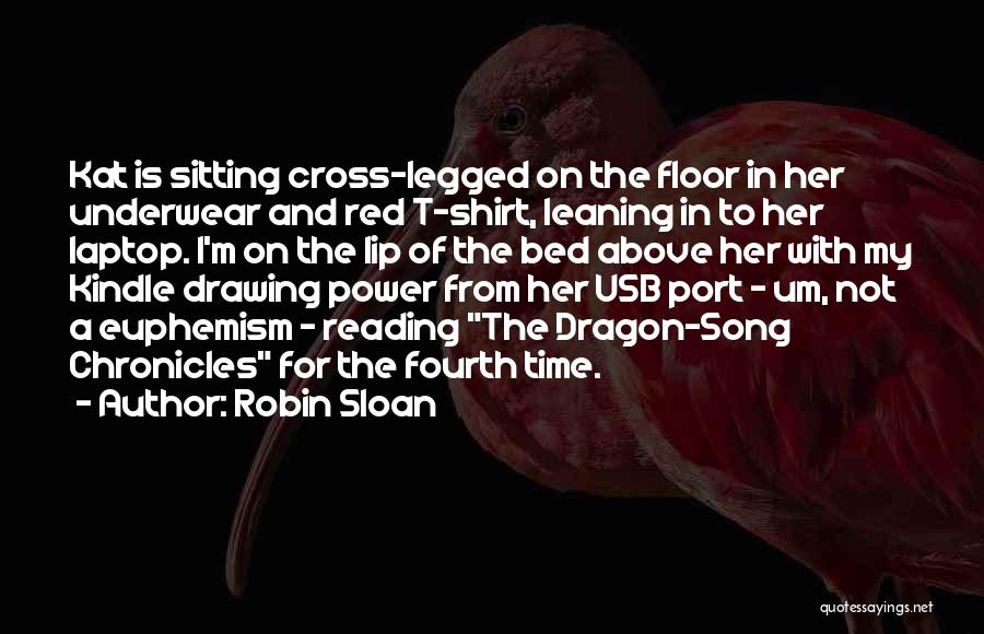 Robin Sloan Quotes: Kat Is Sitting Cross-legged On The Floor In Her Underwear And Red T-shirt, Leaning In To Her Laptop. I'm On