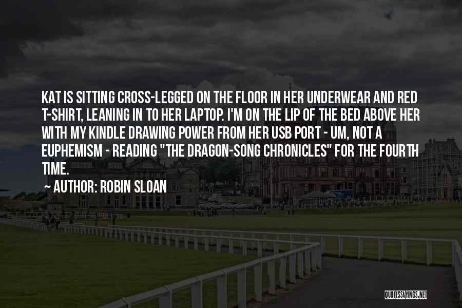 Robin Sloan Quotes: Kat Is Sitting Cross-legged On The Floor In Her Underwear And Red T-shirt, Leaning In To Her Laptop. I'm On