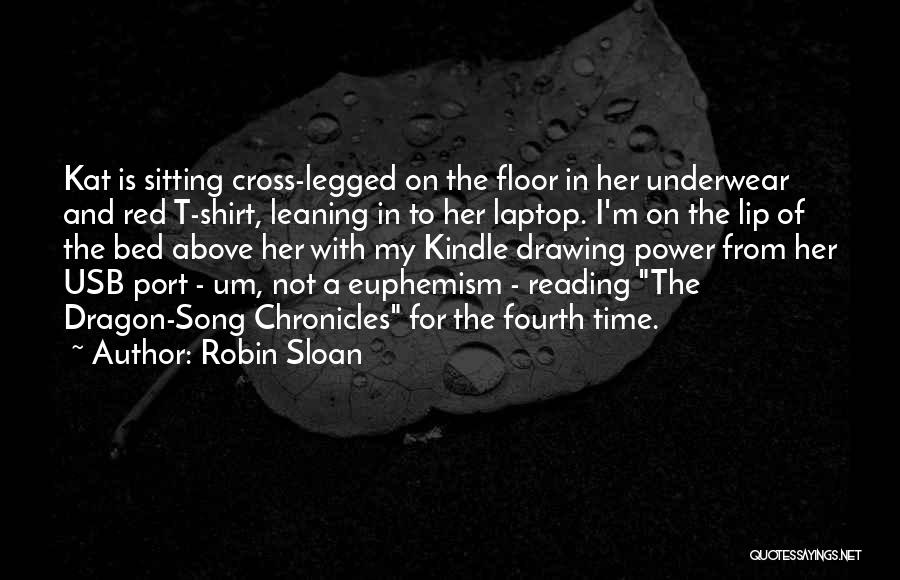 Robin Sloan Quotes: Kat Is Sitting Cross-legged On The Floor In Her Underwear And Red T-shirt, Leaning In To Her Laptop. I'm On