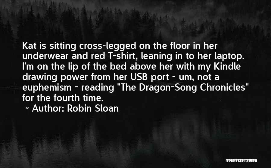 Robin Sloan Quotes: Kat Is Sitting Cross-legged On The Floor In Her Underwear And Red T-shirt, Leaning In To Her Laptop. I'm On