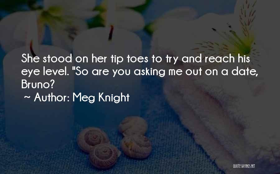 Meg Knight Quotes: She Stood On Her Tip Toes To Try And Reach His Eye Level. So Are You Asking Me Out On