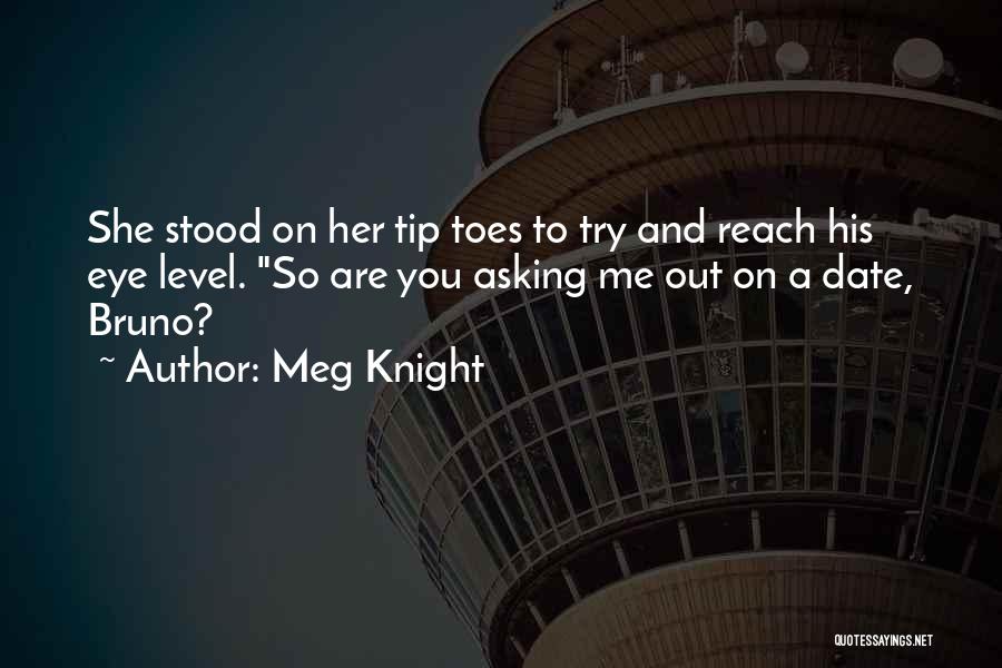Meg Knight Quotes: She Stood On Her Tip Toes To Try And Reach His Eye Level. So Are You Asking Me Out On