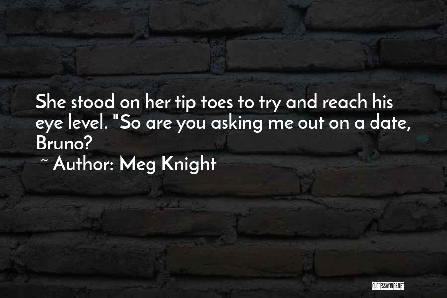 Meg Knight Quotes: She Stood On Her Tip Toes To Try And Reach His Eye Level. So Are You Asking Me Out On