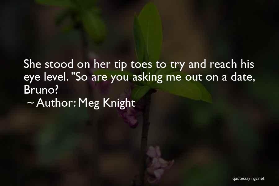 Meg Knight Quotes: She Stood On Her Tip Toes To Try And Reach His Eye Level. So Are You Asking Me Out On