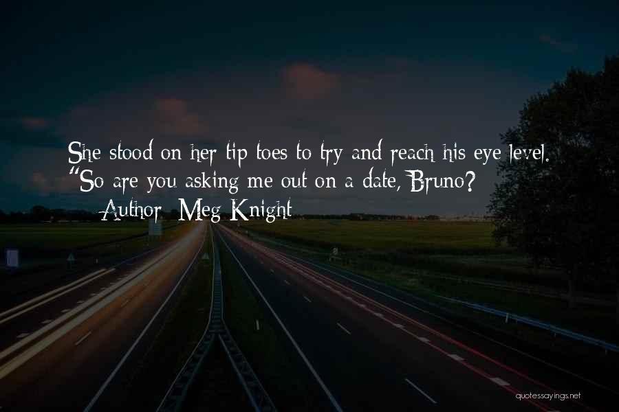 Meg Knight Quotes: She Stood On Her Tip Toes To Try And Reach His Eye Level. So Are You Asking Me Out On