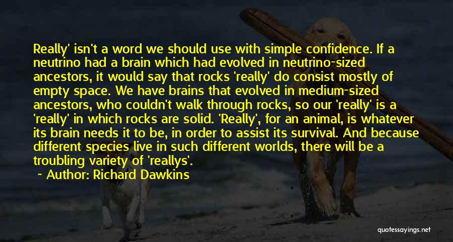 Richard Dawkins Quotes: Really' Isn't A Word We Should Use With Simple Confidence. If A Neutrino Had A Brain Which Had Evolved In