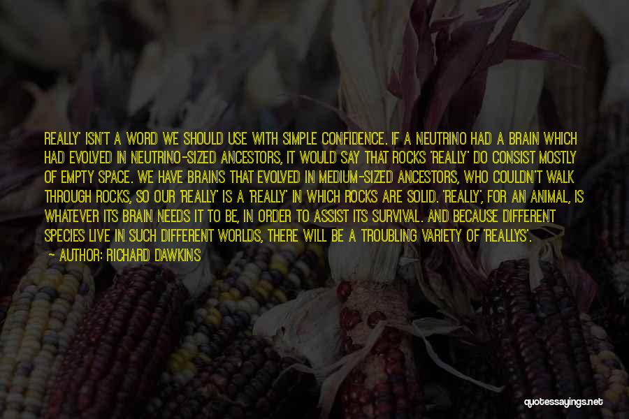Richard Dawkins Quotes: Really' Isn't A Word We Should Use With Simple Confidence. If A Neutrino Had A Brain Which Had Evolved In