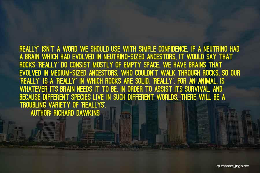 Richard Dawkins Quotes: Really' Isn't A Word We Should Use With Simple Confidence. If A Neutrino Had A Brain Which Had Evolved In