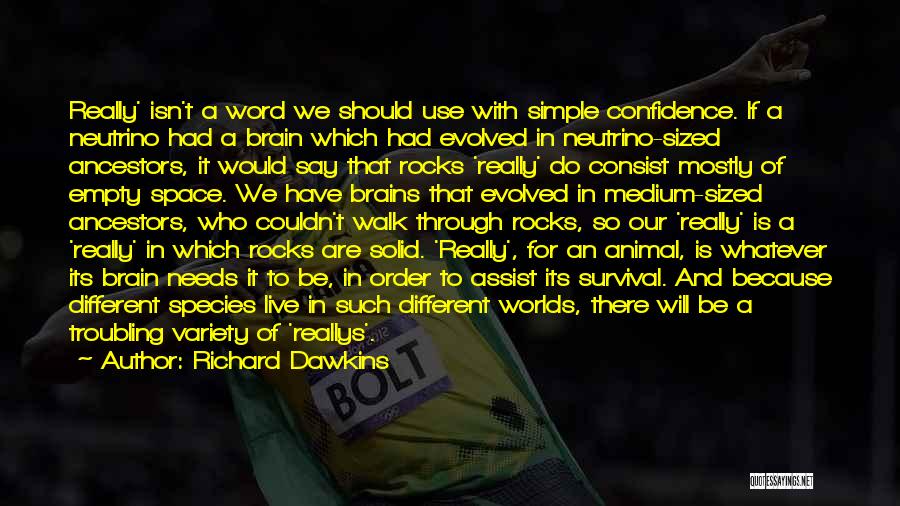 Richard Dawkins Quotes: Really' Isn't A Word We Should Use With Simple Confidence. If A Neutrino Had A Brain Which Had Evolved In