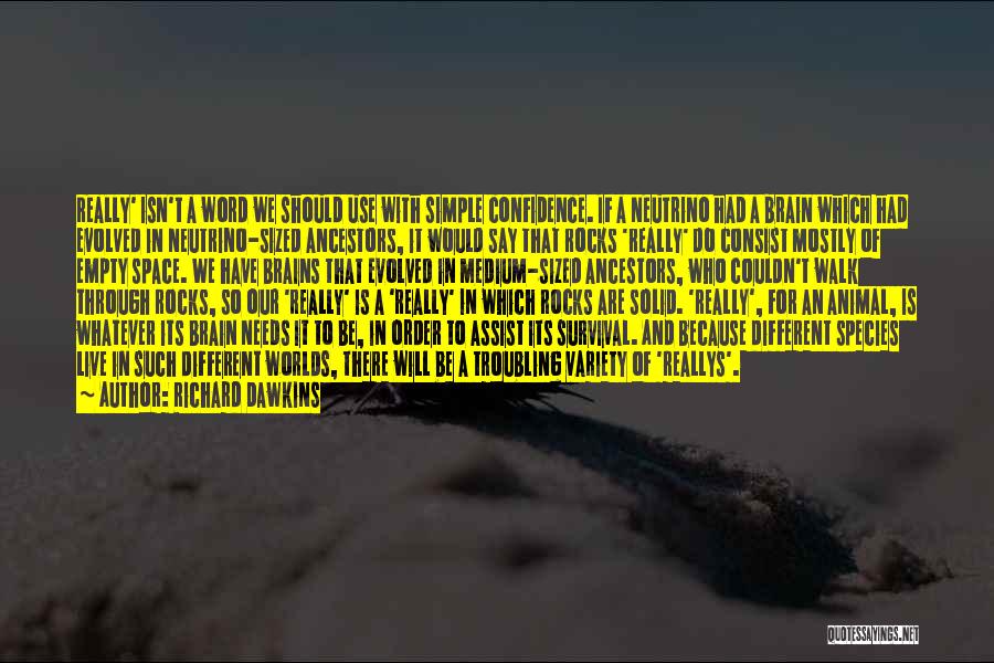 Richard Dawkins Quotes: Really' Isn't A Word We Should Use With Simple Confidence. If A Neutrino Had A Brain Which Had Evolved In