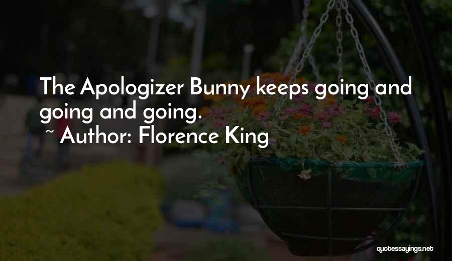 Florence King Quotes: The Apologizer Bunny Keeps Going And Going And Going.