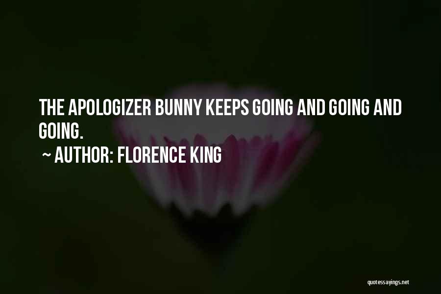 Florence King Quotes: The Apologizer Bunny Keeps Going And Going And Going.