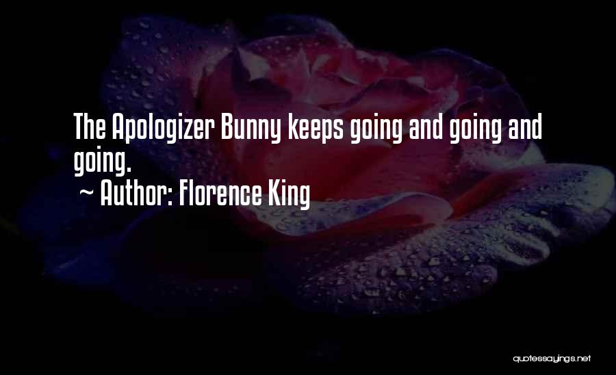 Florence King Quotes: The Apologizer Bunny Keeps Going And Going And Going.