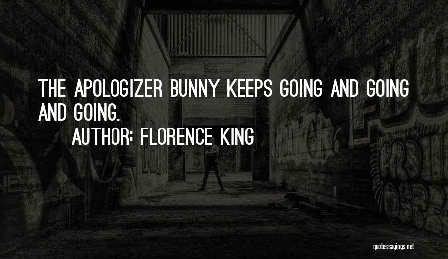 Florence King Quotes: The Apologizer Bunny Keeps Going And Going And Going.