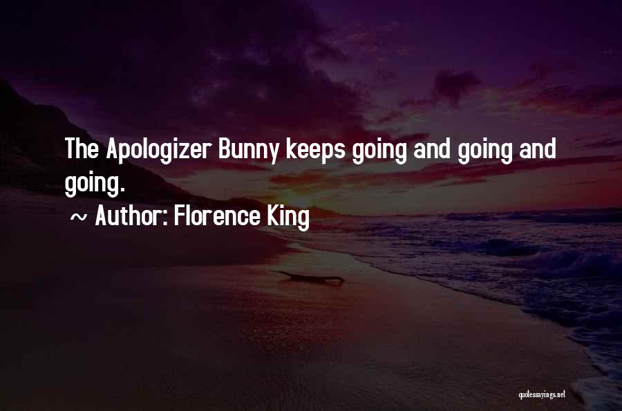 Florence King Quotes: The Apologizer Bunny Keeps Going And Going And Going.