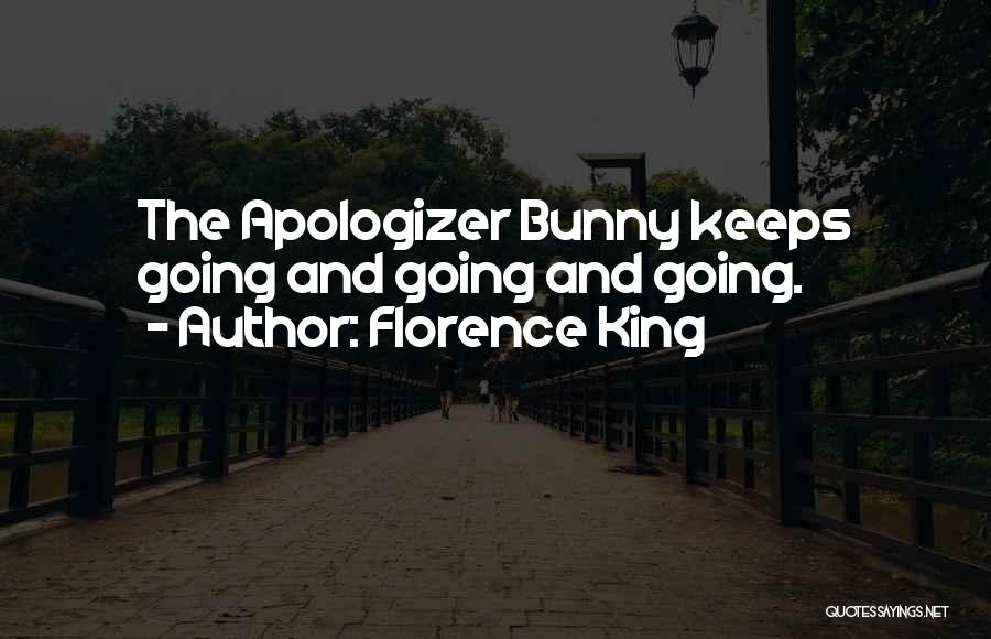 Florence King Quotes: The Apologizer Bunny Keeps Going And Going And Going.