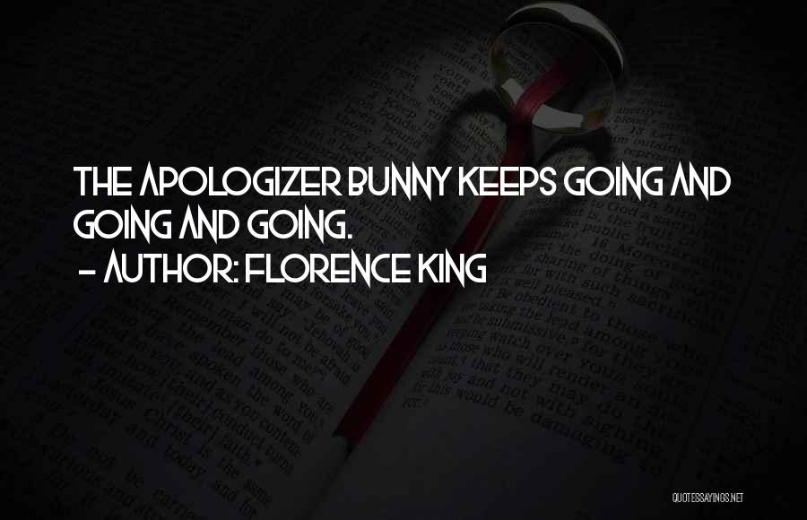 Florence King Quotes: The Apologizer Bunny Keeps Going And Going And Going.